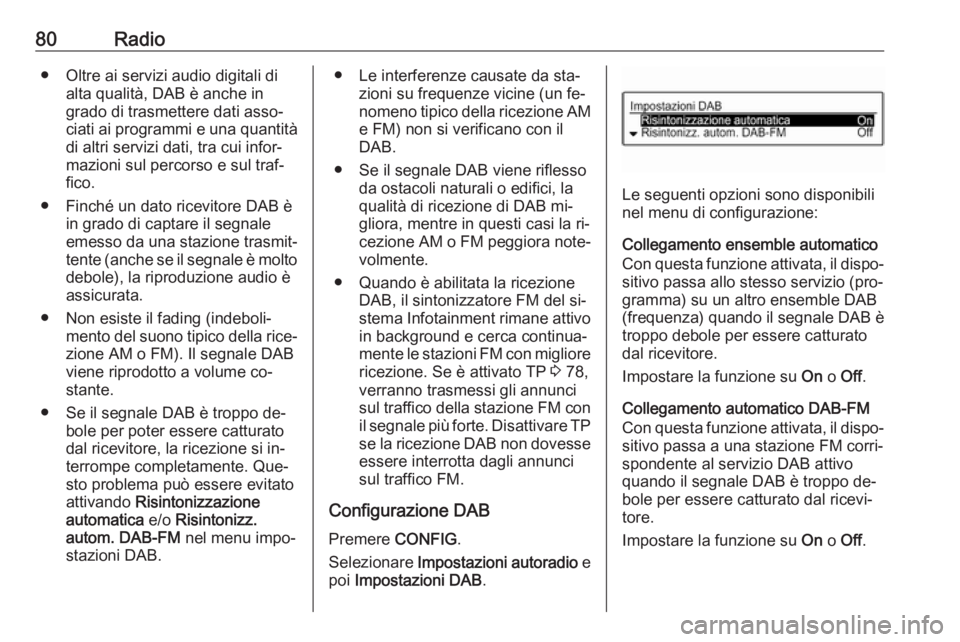 OPEL CORSA 2016 Manuale del sistema Infotainment (in Italian) 80Radio● Oltre ai servizi audio digitali dialta qualità, DAB è anche in
grado di trasmettere dati asso‐
ciati ai programmi e una quantità di altri servizi dati, tra cui infor‐
mazioni sul per OPEL CORSA 2016 Manuale del sistema Infotainment (in Italian) 80Radio● Oltre ai servizi audio digitali dialta qualità, DAB è anche in
grado di trasmettere dati asso‐
ciati ai programmi e una quantità di altri servizi dati, tra cui infor‐
mazioni sul per