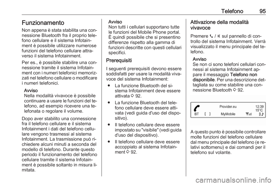 OPEL CORSA 2016 Manuale del sistema Infotainment (in Italian) Telefono95FunzionamentoNon appena è stata stabilita una con‐nessione Bluetooth fra il proprio tele‐
fono cellulare e il sistema Infotain‐
ment è possibile utilizzare numerose
funzioni del tele OPEL CORSA 2016 Manuale del sistema Infotainment (in Italian) Telefono95FunzionamentoNon appena è stata stabilita una con‐nessione Bluetooth fra il proprio tele‐
fono cellulare e il sistema Infotain‐
ment è possibile utilizzare numerose
funzioni del tele