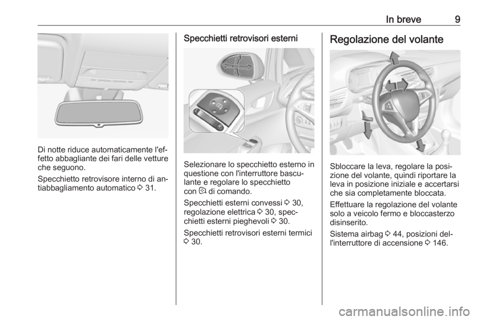 OPEL CORSA 2016  Manuale di uso e manutenzione (in Italian) In breve9
Di notte riduce automaticamente l'ef‐
fetto abbagliante dei fari delle vetture che seguono.
Specchietto retrovisore interno di an‐
tiabbagliamento automatico  3 31.
Specchietti retro