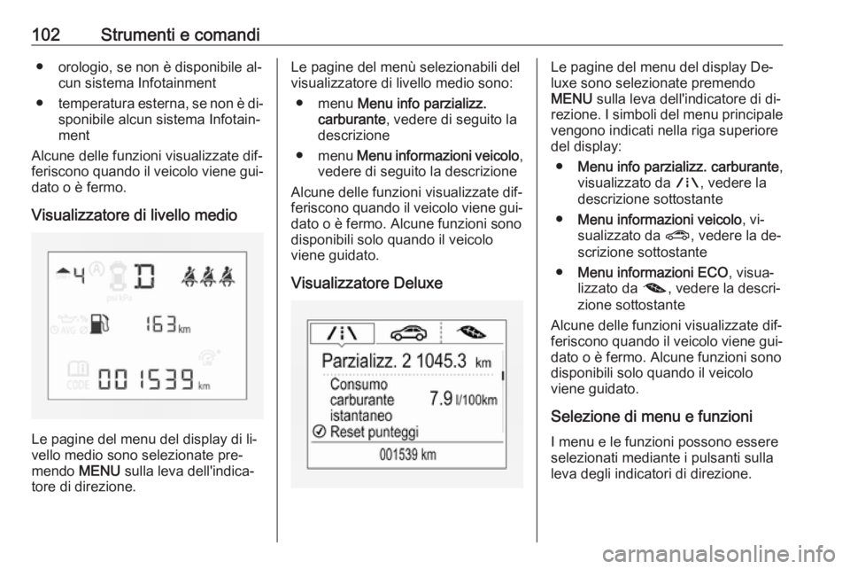 OPEL CORSA 2016 Manuale di uso e manutenzione (in Italian) 102Strumenti e comandi● orologio, se non è disponibile al‐cun sistema Infotainment
● temperatura esterna, se non è di‐
sponibile alcun sistema Infotain‐
ment
Alcune delle funzioni visualiz OPEL CORSA 2016 Manuale di uso e manutenzione (in Italian) 102Strumenti e comandi● orologio, se non è disponibile al‐cun sistema Infotainment
● temperatura esterna, se non è di‐
sponibile alcun sistema Infotain‐
ment
Alcune delle funzioni visualiz