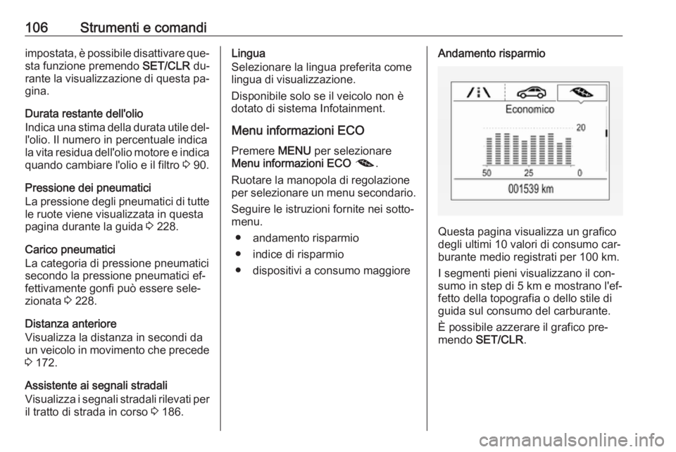 OPEL CORSA 2016 Manuale di uso e manutenzione (in Italian) 106Strumenti e comandiimpostata, è possibile disattivare que‐
sta funzione premendo SET/CLR du‐
rante la visualizzazione di questa pa‐
gina.
Durata restante dell'olio
Indica una stima dell OPEL CORSA 2016 Manuale di uso e manutenzione (in Italian) 106Strumenti e comandiimpostata, è possibile disattivare que‐
sta funzione premendo SET/CLR du‐
rante la visualizzazione di questa pa‐
gina.
Durata restante dell'olio
Indica una stima dell
