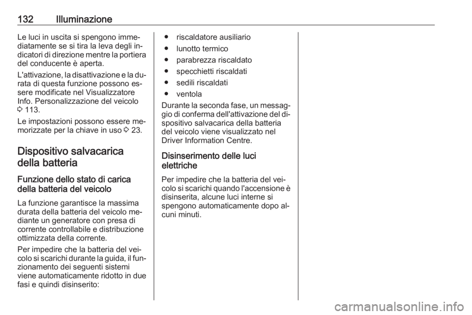 OPEL CORSA 2016  Manuale di uso e manutenzione (in Italian) 132IlluminazioneLe luci in uscita si spengono imme‐
diatamente se si tira la leva degli in‐
dicatori di direzione mentre la portiera del conducente è aperta.
L'attivazione, la disattivazione 