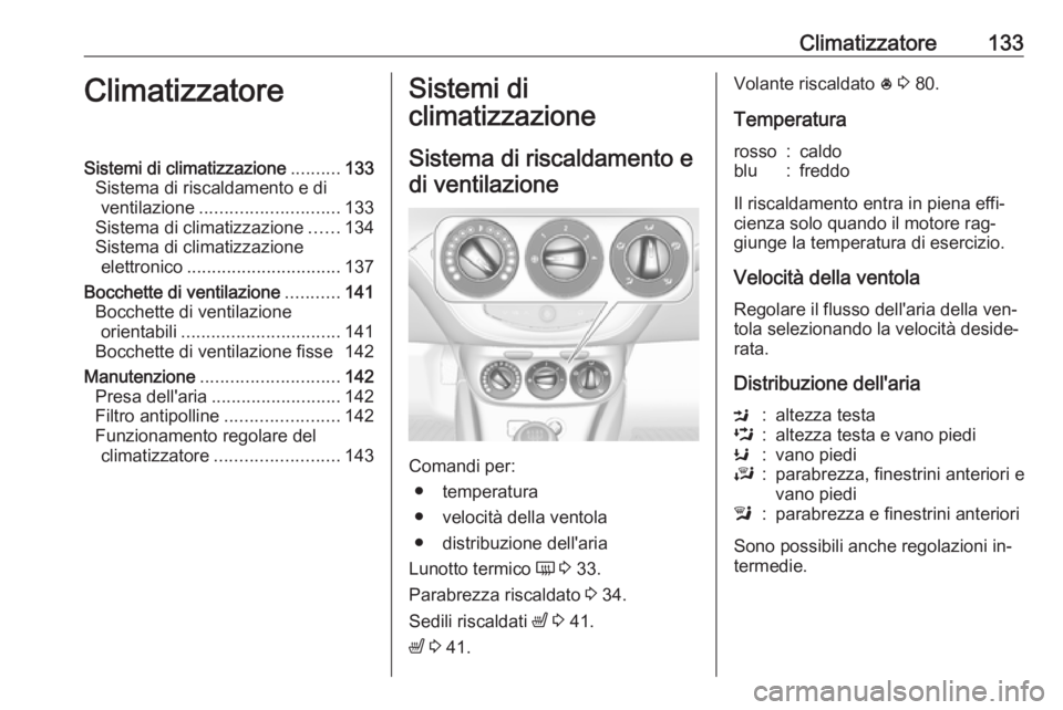 OPEL CORSA 2016  Manuale di uso e manutenzione (in Italian) Climatizzatore133ClimatizzatoreSistemi di climatizzazione..........133
Sistema di riscaldamento e di ventilazione ............................ 133
Sistema di climatizzazione ......134
Sistema di clima