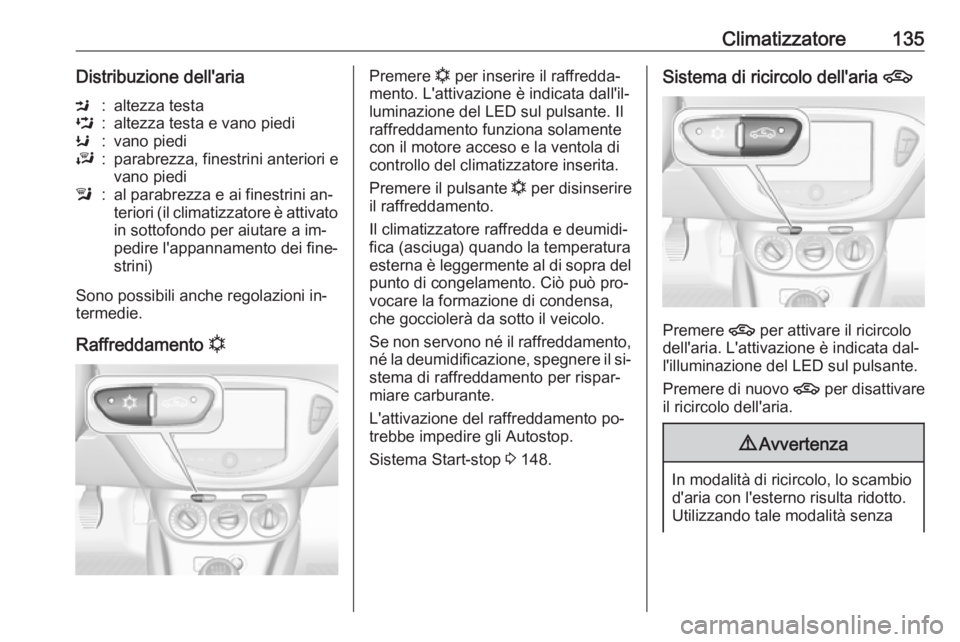 OPEL CORSA 2016  Manuale di uso e manutenzione (in Italian) Climatizzatore135Distribuzione dell'ariaM:altezza testaL:altezza testa e vano piediK:vano piediJ:parabrezza, finestrini anteriori e
vano piedil:al parabrezza e ai finestrini an‐
teriori (il clim