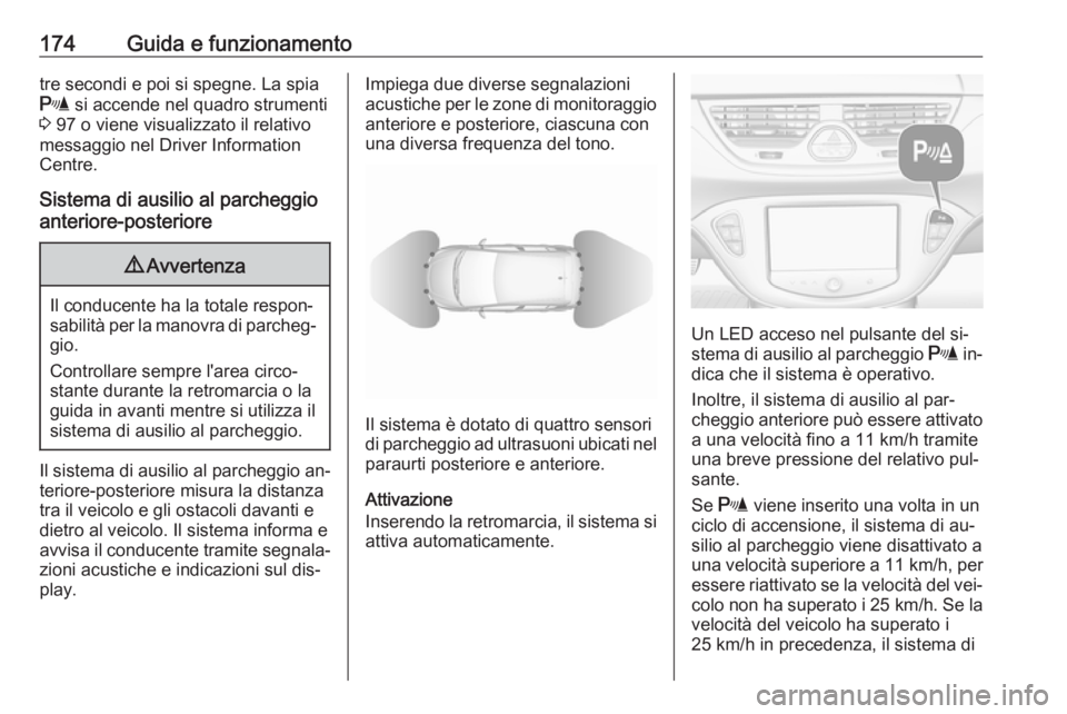 OPEL CORSA 2016  Manuale di uso e manutenzione (in Italian) 174Guida e funzionamentotre secondi e poi si spegne. La spia
r  si accende nel quadro strumenti
3  97 o viene visualizzato il relativo
messaggio nel Driver Information
Centre.
Sistema di ausilio al pa