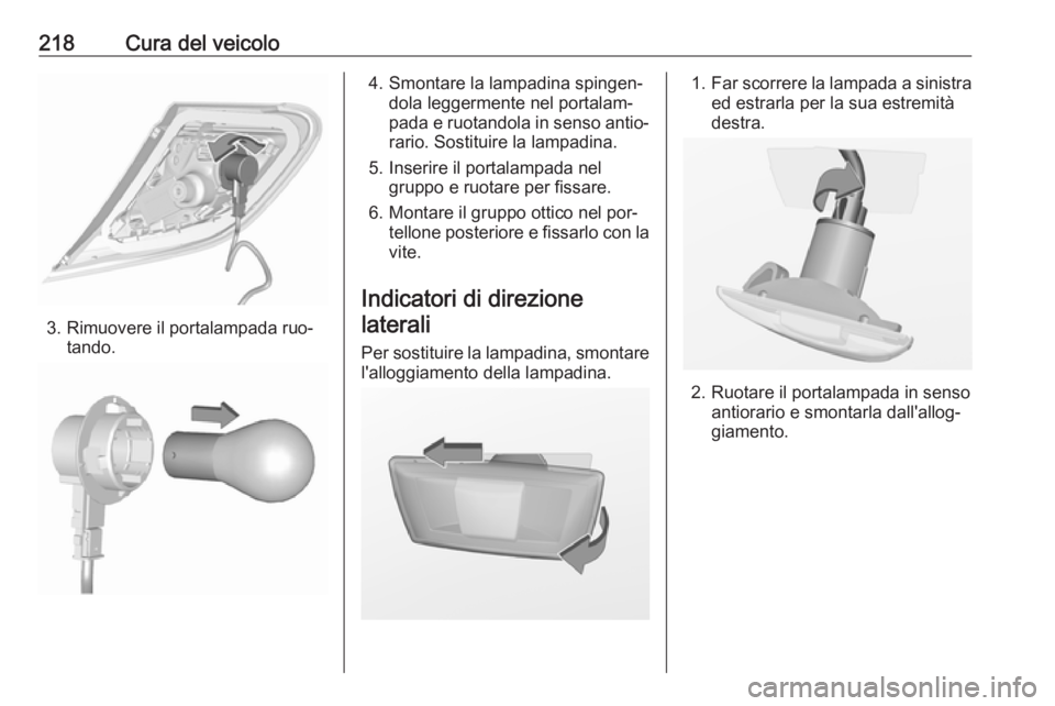 OPEL CORSA 2016  Manuale di uso e manutenzione (in Italian) 218Cura del veicolo
3. Rimuovere il portalampada ruo‐tando.
4. Smontare la lampadina spingen‐dola leggermente nel portalam‐
pada e ruotandola in senso antio‐
rario. Sostituire la lampadina.
5.