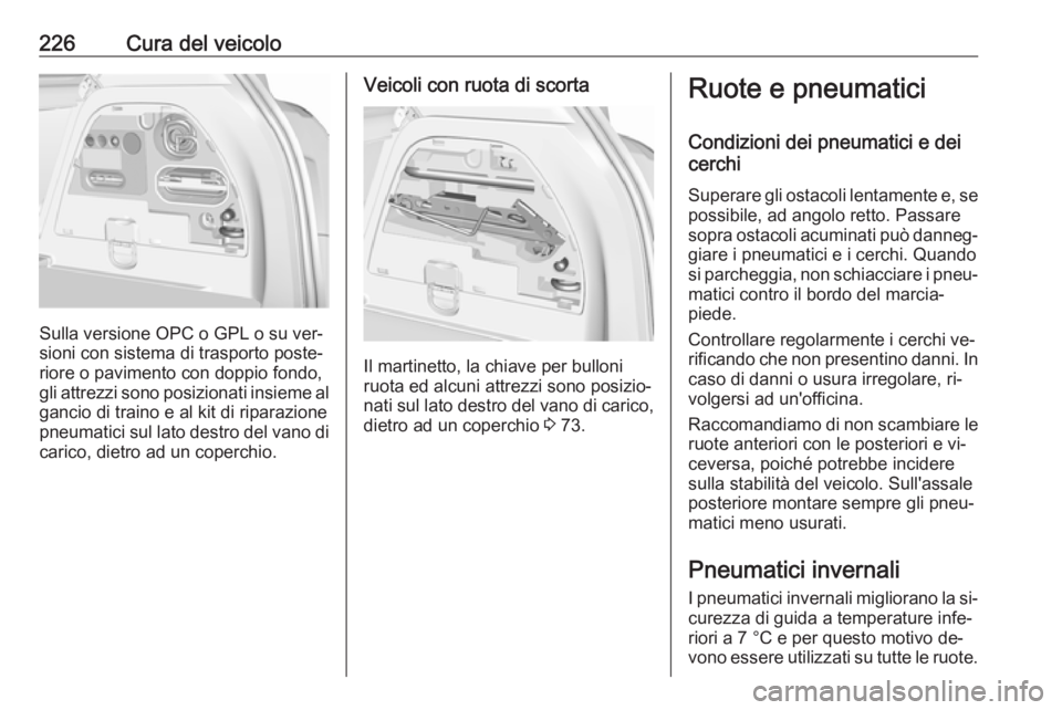 OPEL CORSA 2016  Manuale di uso e manutenzione (in Italian) 226Cura del veicolo
Sulla versione OPC o GPL o su ver‐
sioni con sistema di trasporto poste‐
riore o pavimento con doppio fondo,
gli attrezzi sono posizionati insieme al gancio di traino e al kit 