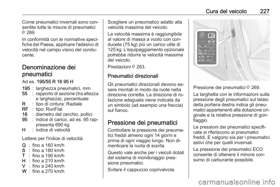 OPEL CORSA 2016  Manuale di uso e manutenzione (in Italian) Cura del veicolo227Come pneumatici invernali sono con‐
sentite tutte le misure di pneumatici
3  269.
In conformità con le normative speci‐
fiche del Paese, applicare l'adesivo di velocità ne