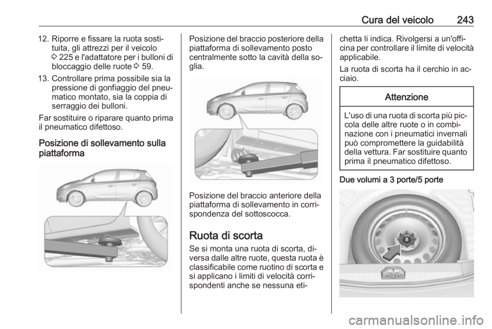 OPEL CORSA 2016 Manuale di uso e manutenzione (in Italian) Cura del veicolo24312. Riporre e fissare la ruota sosti‐tuita, gli attrezzi per il veicolo
3 225 e l'adattatore per i bulloni di
bloccaggio delle ruote 3 59.
13. Controllare prima possibile s OPEL CORSA 2016 Manuale di uso e manutenzione (in Italian) Cura del veicolo24312. Riporre e fissare la ruota sosti‐tuita, gli attrezzi per il veicolo
3 225 e l'adattatore per i bulloni di
bloccaggio delle ruote 3 59.
13. Controllare prima possibile s