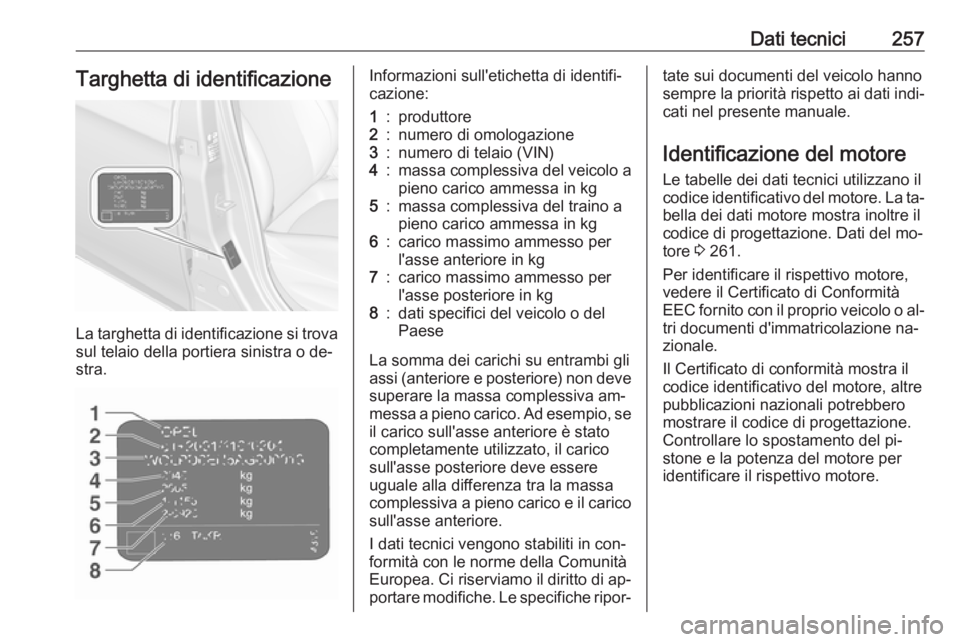 OPEL CORSA 2016 Manuale di uso e manutenzione (in Italian) Dati tecnici257Targhetta di identificazione
La targhetta di identificazione si trovasul telaio della portiera sinistra o de‐
stra.
Informazioni sull'etichetta di identifi‐
cazione:1:produttore OPEL CORSA 2016 Manuale di uso e manutenzione (in Italian) Dati tecnici257Targhetta di identificazione
La targhetta di identificazione si trovasul telaio della portiera sinistra o de‐
stra.
Informazioni sull'etichetta di identifi‐
cazione:1:produttore