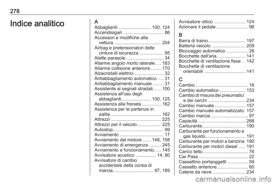 OPEL CORSA 2016 Manuale di uso e manutenzione (in Italian) 278Indice analiticoAAbbaglianti ......................... 100, 124
Accendisigari ............................... 86
Accessori e modifiche alla vettura .................................... 204
Airba OPEL CORSA 2016 Manuale di uso e manutenzione (in Italian) 278Indice analiticoAAbbaglianti ......................... 100, 124
Accendisigari ............................... 86
Accessori e modifiche alla vettura .................................... 204
Airba