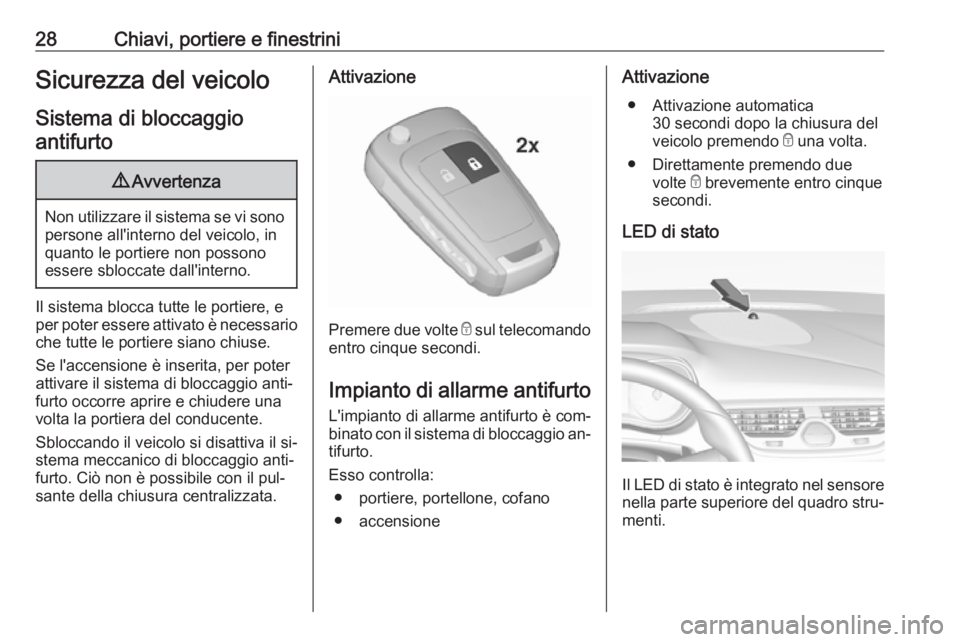 OPEL CORSA 2016 Manuale di uso e manutenzione (in Italian) 28Chiavi, portiere e finestriniSicurezza del veicoloSistema di bloccaggioantifurto9 Avvertenza
Non utilizzare il sistema se vi sono
persone all'interno del veicolo, in
quanto le portiere non posso OPEL CORSA 2016 Manuale di uso e manutenzione (in Italian) 28Chiavi, portiere e finestriniSicurezza del veicoloSistema di bloccaggioantifurto9 Avvertenza
Non utilizzare il sistema se vi sono
persone all'interno del veicolo, in
quanto le portiere non posso