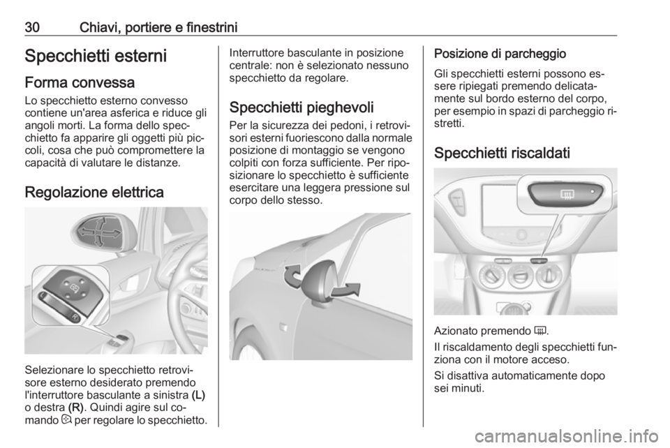 OPEL CORSA 2016 Manuale di uso e manutenzione (in Italian) 30Chiavi, portiere e finestriniSpecchietti esterni
Forma convessa Lo specchietto esterno convesso
contiene un'area asferica e riduce gli
angoli morti. La forma dello spec‐
chietto fa apparire gl OPEL CORSA 2016 Manuale di uso e manutenzione (in Italian) 30Chiavi, portiere e finestriniSpecchietti esterni
Forma convessa Lo specchietto esterno convesso
contiene un'area asferica e riduce gli
angoli morti. La forma dello spec‐
chietto fa apparire gl
