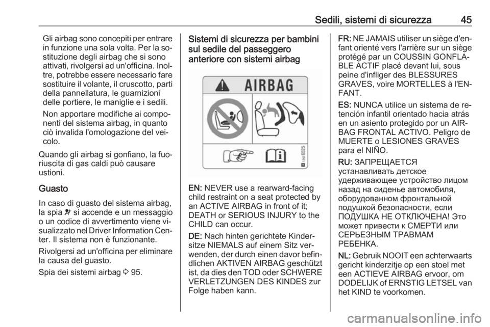 OPEL CORSA 2016 Manuale di uso e manutenzione (in Italian) Sedili, sistemi di sicurezza45Gli airbag sono concepiti per entrare
in funzione una sola volta. Per la so‐
stituzione degli airbag che si sono
attivati, rivolgersi ad un'officina. Inol‐ tre, p OPEL CORSA 2016 Manuale di uso e manutenzione (in Italian) Sedili, sistemi di sicurezza45Gli airbag sono concepiti per entrare
in funzione una sola volta. Per la so‐
stituzione degli airbag che si sono
attivati, rivolgersi ad un'officina. Inol‐ tre, p