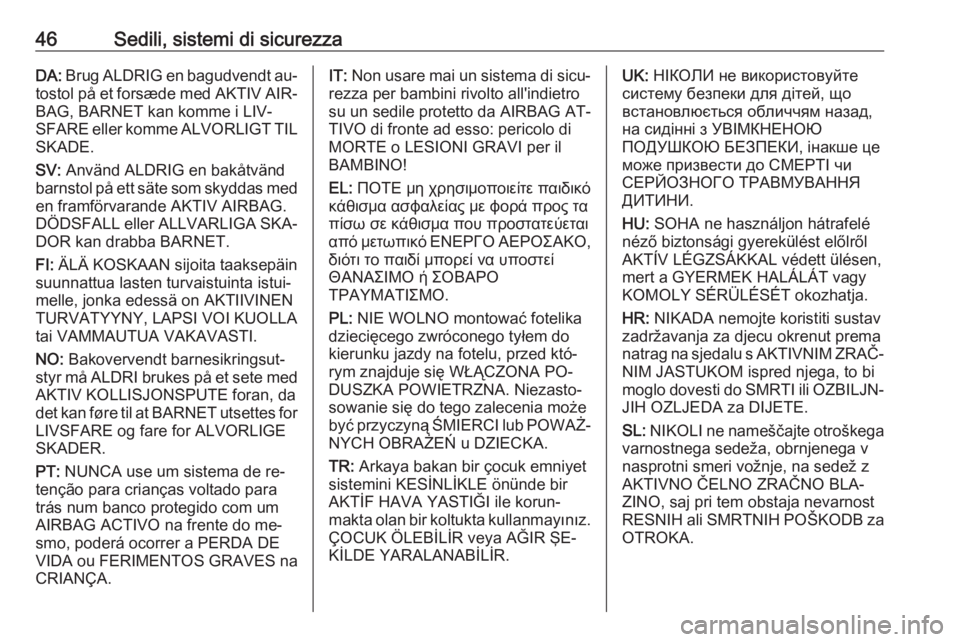 OPEL CORSA 2016  Manuale di uso e manutenzione (in Italian) 46Sedili, sistemi di sicurezzaDA: Brug ALDRIG en bagudvendt au‐
tostol på et forsæde med AKTIV AIR‐ BAG, BARNET kan komme i LIV‐
SFARE eller komme ALVORLIGT TIL SKADE.
SV:  Använd ALDRIG en b