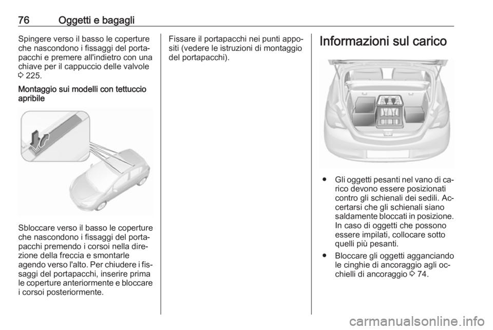 OPEL CORSA 2016 Manuale di uso e manutenzione (in Italian) 76Oggetti e bagagliSpingere verso il basso le copertureche nascondono i fissaggi del porta‐pacchi e premere all'indietro con una
chiave per il cappuccio delle valvole
3 225.Montaggio sui modell OPEL CORSA 2016 Manuale di uso e manutenzione (in Italian) 76Oggetti e bagagliSpingere verso il basso le copertureche nascondono i fissaggi del porta‐pacchi e premere all'indietro con una
chiave per il cappuccio delle valvole
3 225.Montaggio sui modell