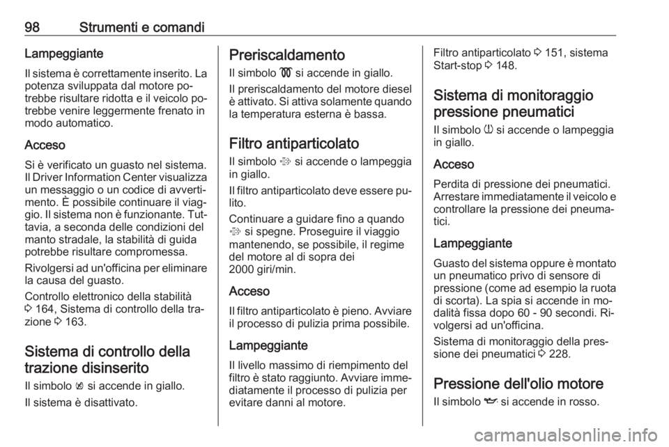 OPEL CORSA 2016 Manuale di uso e manutenzione (in Italian) 98Strumenti e comandiLampeggianteIl sistema è correttamente inserito. Lapotenza sviluppata dal motore po‐
trebbe risultare ridotta e il veicolo po‐
trebbe venire leggermente frenato in
modo autom OPEL CORSA 2016 Manuale di uso e manutenzione (in Italian) 98Strumenti e comandiLampeggianteIl sistema è correttamente inserito. Lapotenza sviluppata dal motore po‐
trebbe risultare ridotta e il veicolo po‐
trebbe venire leggermente frenato in
modo autom