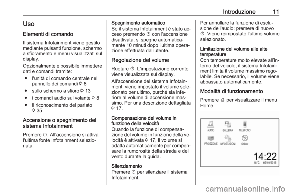 OPEL CORSA 2016.5 Manuale del sistema Infotainment (in Italian) Introduzione11Uso
Elementi di comando Il sistema Infotainment viene gestito
mediante pulsanti funzione, schermo
a sfioramento e menu visualizzati sul
display.
Opzionalmente è possibile immettere
dati OPEL CORSA 2016.5 Manuale del sistema Infotainment (in Italian) Introduzione11Uso
Elementi di comando Il sistema Infotainment viene gestito
mediante pulsanti funzione, schermo
a sfioramento e menu visualizzati sul
display.
Opzionalmente è possibile immettere
dati
