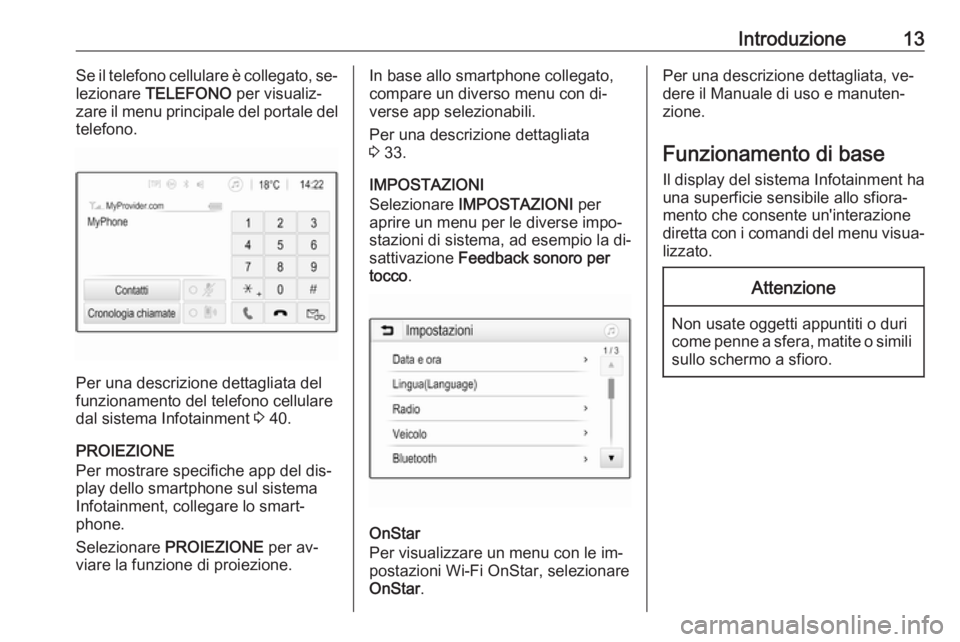 OPEL CORSA 2016.5 Manuale del sistema Infotainment (in Italian) Introduzione13Se il telefono cellulare è collegato, se‐
lezionare TELEFONO per visualiz‐
zare il menu principale del portale del
telefono.
Per una descrizione dettagliata del
funzionamento del OPEL CORSA 2016.5 Manuale del sistema Infotainment (in Italian) Introduzione13Se il telefono cellulare è collegato, se‐
lezionare TELEFONO per visualiz‐
zare il menu principale del portale del
telefono.
Per una descrizione dettagliata del
funzionamento del