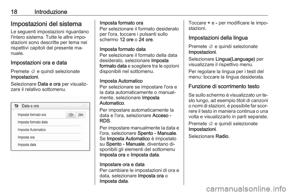 OPEL CORSA 2016.5 Manuale del sistema Infotainment (in Italian) 18IntroduzioneImpostazioni del sistema
Le seguenti impostazioni riguardano
l'intero sistema. Tutte le altre impo‐
stazioni sono descritte per tema nei
rispettivi capitoli del presente ma‐
nual OPEL CORSA 2016.5 Manuale del sistema Infotainment (in Italian) 18IntroduzioneImpostazioni del sistema
Le seguenti impostazioni riguardano
l'intero sistema. Tutte le altre impo‐
stazioni sono descritte per tema nei
rispettivi capitoli del presente ma‐
nual