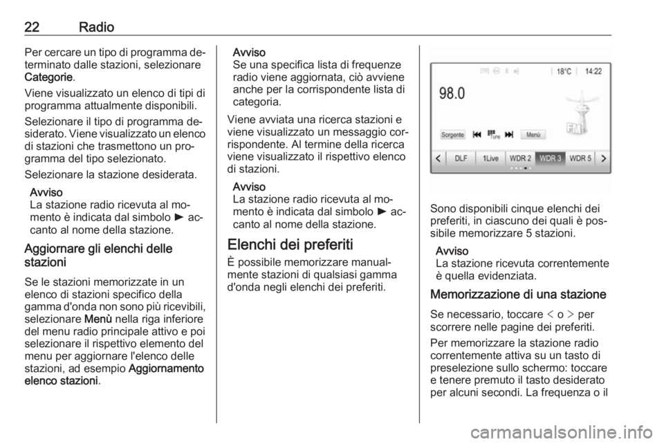 OPEL CORSA 2016.5  Manuale del sistema Infotainment (in Italian) 22RadioPer cercare un tipo di programma de‐
terminato dalle stazioni, selezionare
Categorie .
Viene visualizzato un elenco di tipi di
programma attualmente disponibili.
Selezionare il tipo di progra