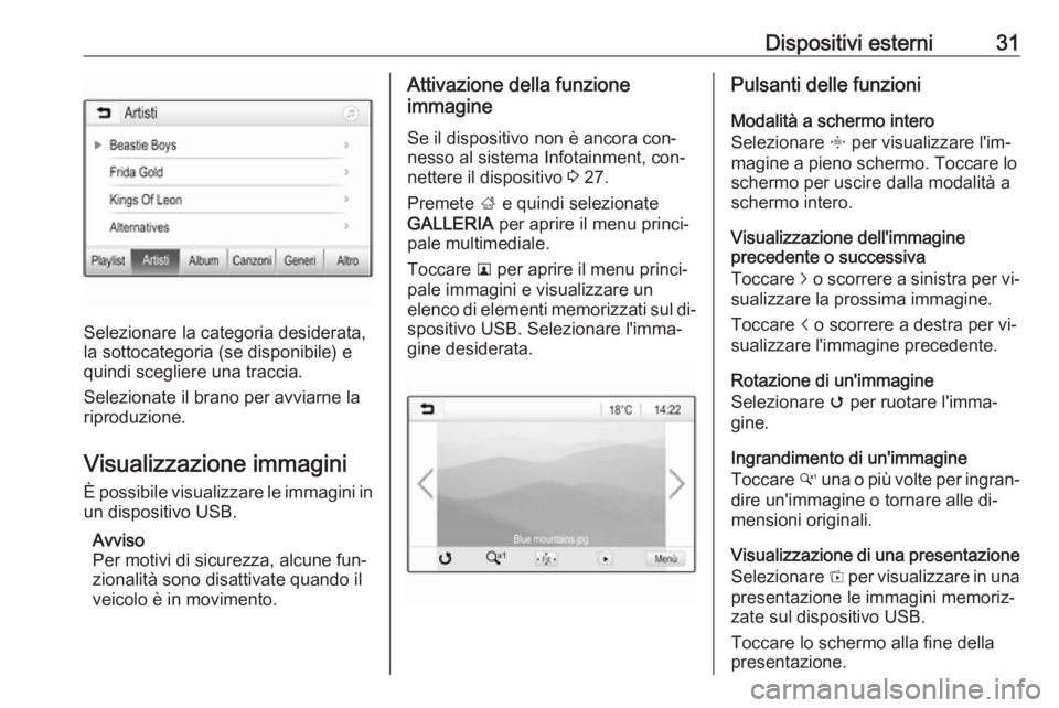OPEL CORSA 2016.5  Manuale del sistema Infotainment (in Italian) Dispositivi esterni31
Selezionare la categoria desiderata,
la sottocategoria (se disponibile) e
quindi scegliere una traccia.
Selezionate il brano per avviarne la
riproduzione.
Visualizzazione immagin