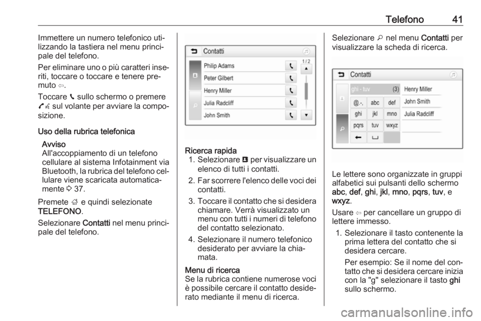 OPEL CORSA 2016.5 Manuale del sistema Infotainment (in Italian) Telefono41Immettere un numero telefonico uti‐
lizzando la tastiera nel menu princi‐ pale del telefono.
Per eliminare uno o più caratteri inse‐
riti, toccare o toccare e tenere pre‐
muto ⇦.
OPEL CORSA 2016.5 Manuale del sistema Infotainment (in Italian) Telefono41Immettere un numero telefonico uti‐
lizzando la tastiera nel menu princi‐ pale del telefono.
Per eliminare uno o più caratteri inse‐
riti, toccare o toccare e tenere pre‐
muto ⇦.