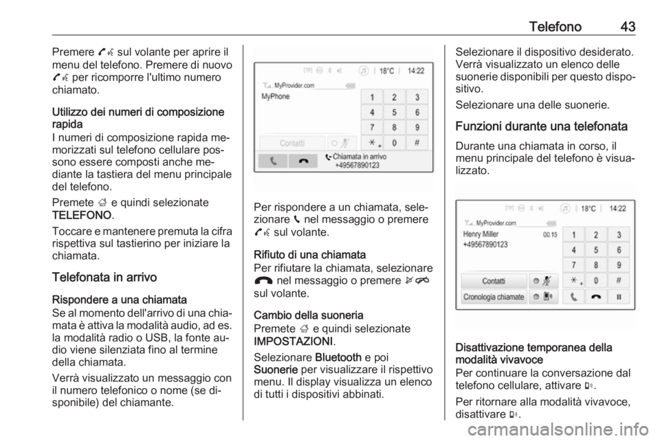 OPEL CORSA 2016.5 Manuale del sistema Infotainment (in Italian) Telefono43Premere 7w sul volante per aprire il
menu del telefono. Premere di nuovo
7w per ricomporre l'ultimo numero
chiamato.
Utilizzo dei numeri di composizione rapida
I numeri di composizione OPEL CORSA 2016.5 Manuale del sistema Infotainment (in Italian) Telefono43Premere 7w sul volante per aprire il
menu del telefono. Premere di nuovo
7w per ricomporre l'ultimo numero
chiamato.
Utilizzo dei numeri di composizione rapida
I numeri di composizione