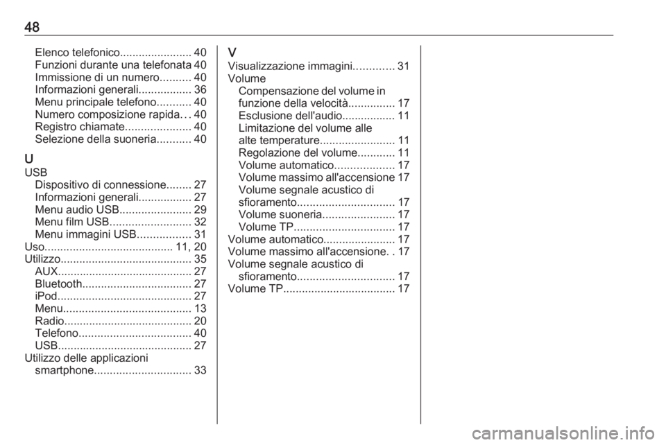 OPEL CORSA 2016.5 Manuale del sistema Infotainment (in Italian) 48Elenco telefonico.......................40
Funzioni durante una telefonata 40
Immissione di un numero ..........40
Informazioni generali .................36
Menu principale telefono ...........40
Nu OPEL CORSA 2016.5 Manuale del sistema Infotainment (in Italian) 48Elenco telefonico.......................40
Funzioni durante una telefonata 40
Immissione di un numero ..........40
Informazioni generali .................36
Menu principale telefono ...........40
Nu