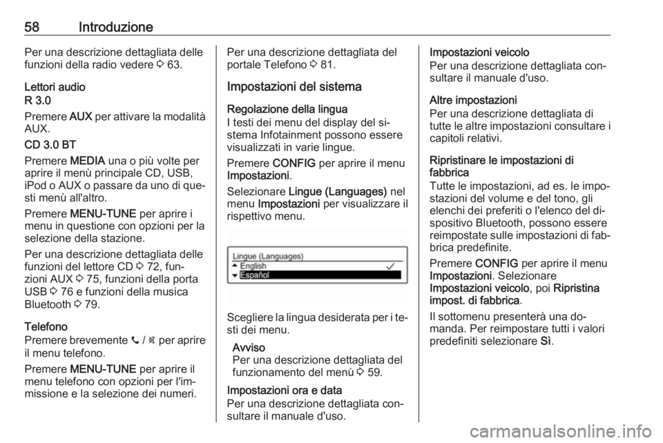 OPEL CORSA 2016.5  Manuale del sistema Infotainment (in Italian) 58IntroduzionePer una descrizione dettagliata dellefunzioni della radio vedere  3 63.
Lettori audio
R 3.0
Premere  AUX per attivare la modalità
AUX.
CD 3.0 BT
Premere  MEDIA una o più volte per
apri