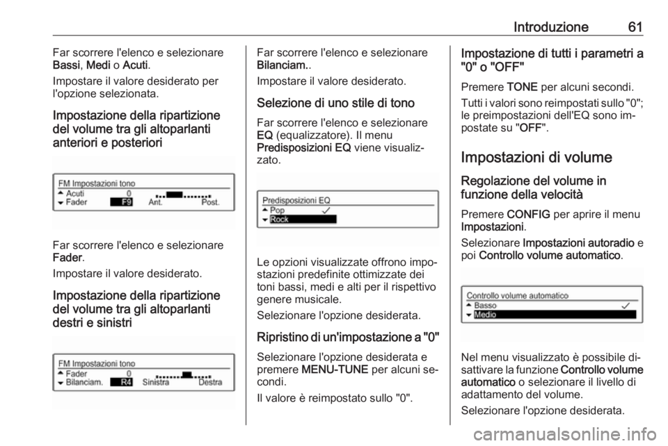 OPEL CORSA 2016.5  Manuale del sistema Infotainment (in Italian) Introduzione61Far scorrere l'elenco e selezionare
Bassi , Medi  o Acuti .
Impostare il valore desiderato per
l'opzione selezionata.
Impostazione della ripartizione
del volume tra gli altoparla
