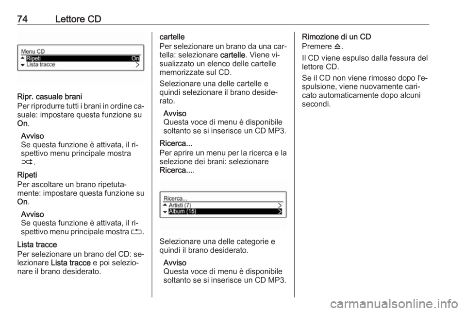 OPEL CORSA 2016.5  Manuale del sistema Infotainment (in Italian) 74Lettore CD
Ripr. casuale brani
Per riprodurre tutti i brani in ordine ca‐ suale: impostare questa funzione su
On .
Avviso
Se questa funzione è attivata, il ri‐
spettivo menu principale mostra
2