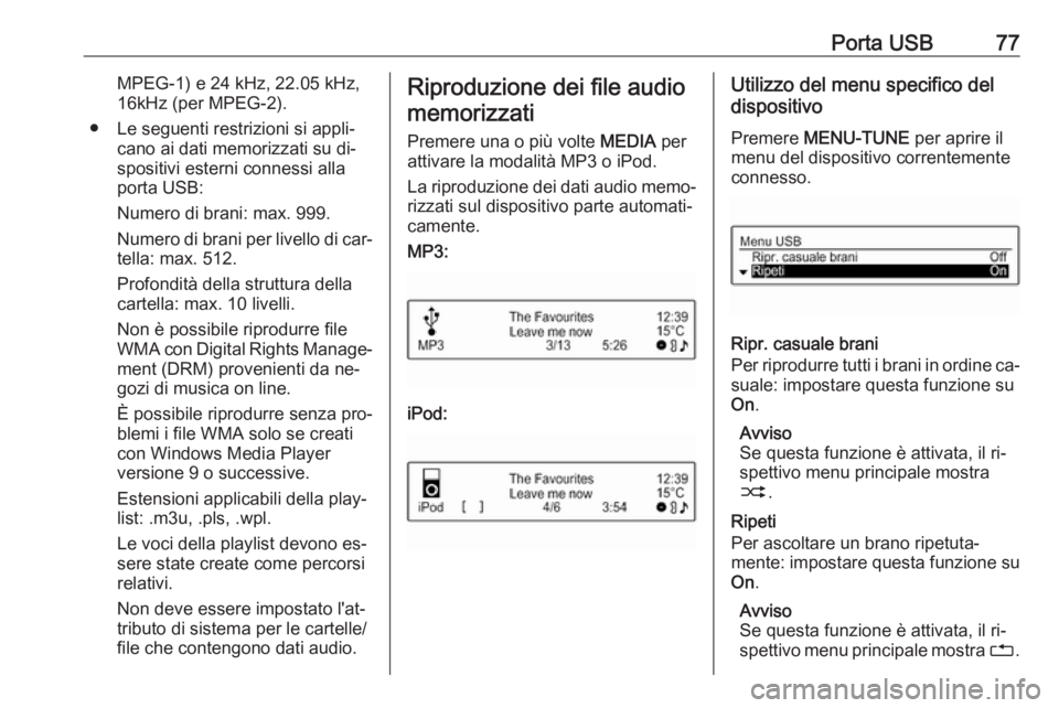 OPEL CORSA 2016.5  Manuale del sistema Infotainment (in Italian) Porta USB77MPEG-1) e 24 kHz, 22.05 kHz,16kHz (per MPEG-2).
● Le seguenti restrizioni si appli‐ cano ai dati memorizzati su di‐
spositivi esterni connessi alla
porta USB:
Numero di brani: max. 99