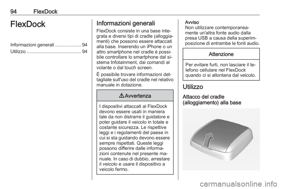 OPEL CORSA 2016.5  Manuale del sistema Infotainment (in Italian) 94FlexDockFlexDockInformazioni generali...................94
Utilizzo ......................................... 94Informazioni generali
FlexDock consiste in una base inte‐
grata e diversi tipi di cr