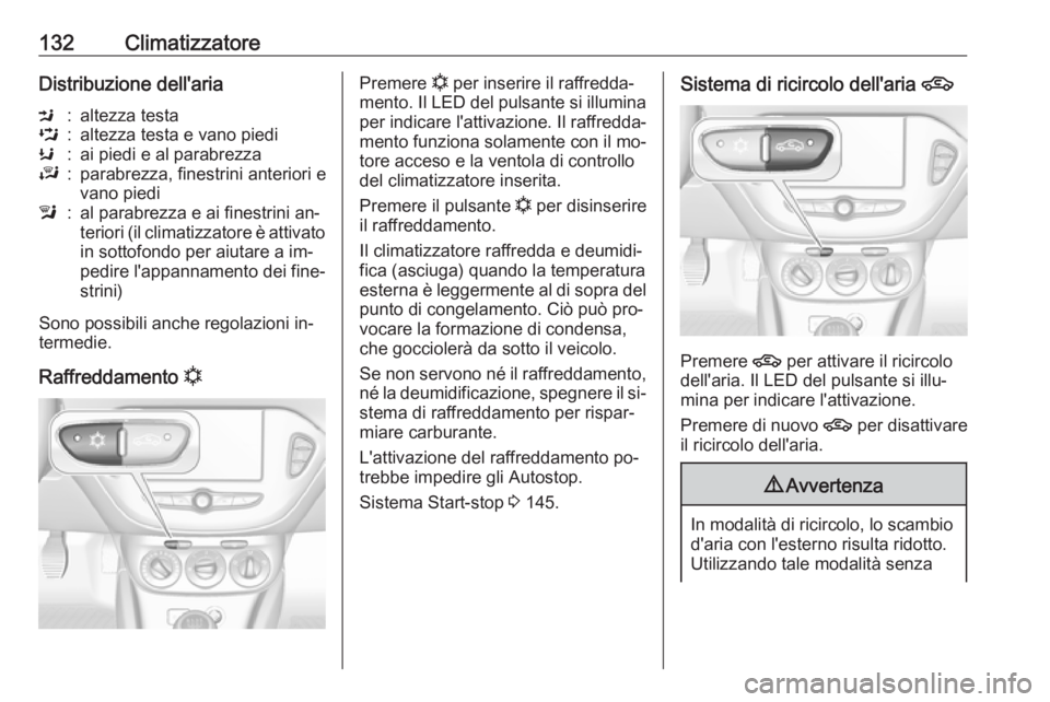 OPEL CORSA 2016.5  Manuale di uso e manutenzione (in Italian) 132ClimatizzatoreDistribuzione dell'ariaM:altezza testaL:altezza testa e vano piediK:ai piedi e al parabrezzaJ:parabrezza, finestrini anteriori e
vano piedil:al parabrezza e ai finestrini an‐
te