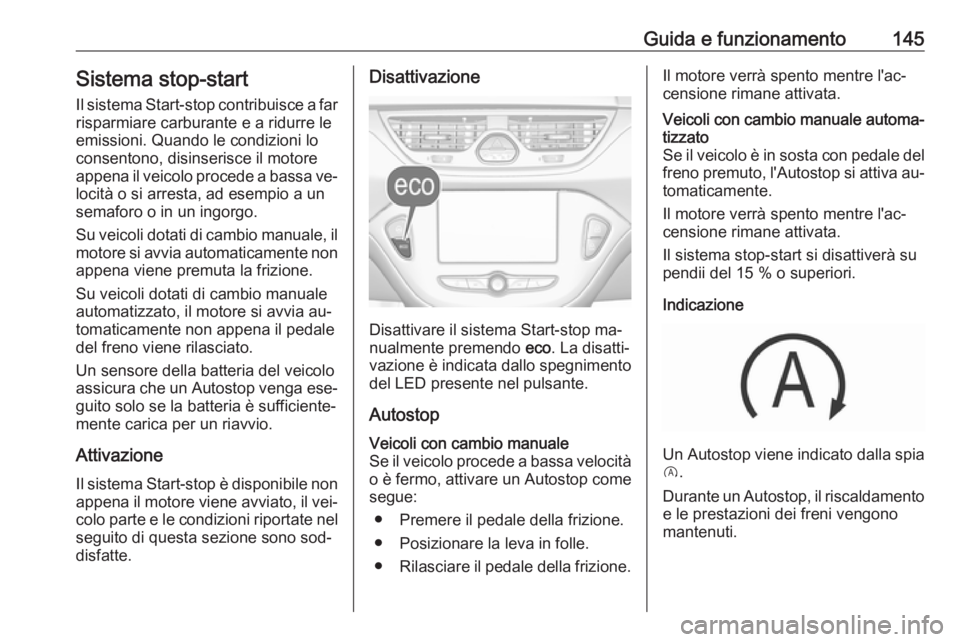 OPEL CORSA 2016.5 Manuale di uso e manutenzione (in Italian) Guida e funzionamento145Sistema stop-start
Il sistema Start-stop contribuisce a far
risparmiare carburante e a ridurre le
emissioni. Quando le condizioni lo
consentono, disinserisce il motore
appena i OPEL CORSA 2016.5 Manuale di uso e manutenzione (in Italian) Guida e funzionamento145Sistema stop-start
Il sistema Start-stop contribuisce a far
risparmiare carburante e a ridurre le
emissioni. Quando le condizioni lo
consentono, disinserisce il motore
appena i