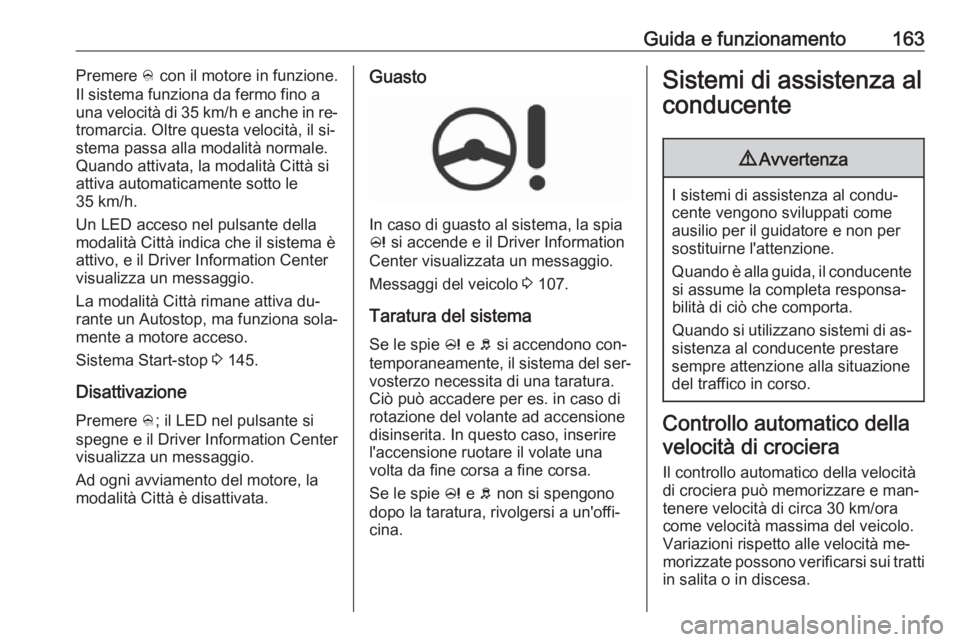 OPEL CORSA 2016.5 Manuale di uso e manutenzione (in Italian) Guida e funzionamento163Premere B con il motore in funzione.
Il sistema funziona da fermo fino a
una velocità di 35 km/h e anche in re‐
tromarcia. Oltre questa velocità, il si‐
stema passa alla OPEL CORSA 2016.5 Manuale di uso e manutenzione (in Italian) Guida e funzionamento163Premere B con il motore in funzione.
Il sistema funziona da fermo fino a
una velocità di 35 km/h e anche in re‐
tromarcia. Oltre questa velocità, il si‐
stema passa alla