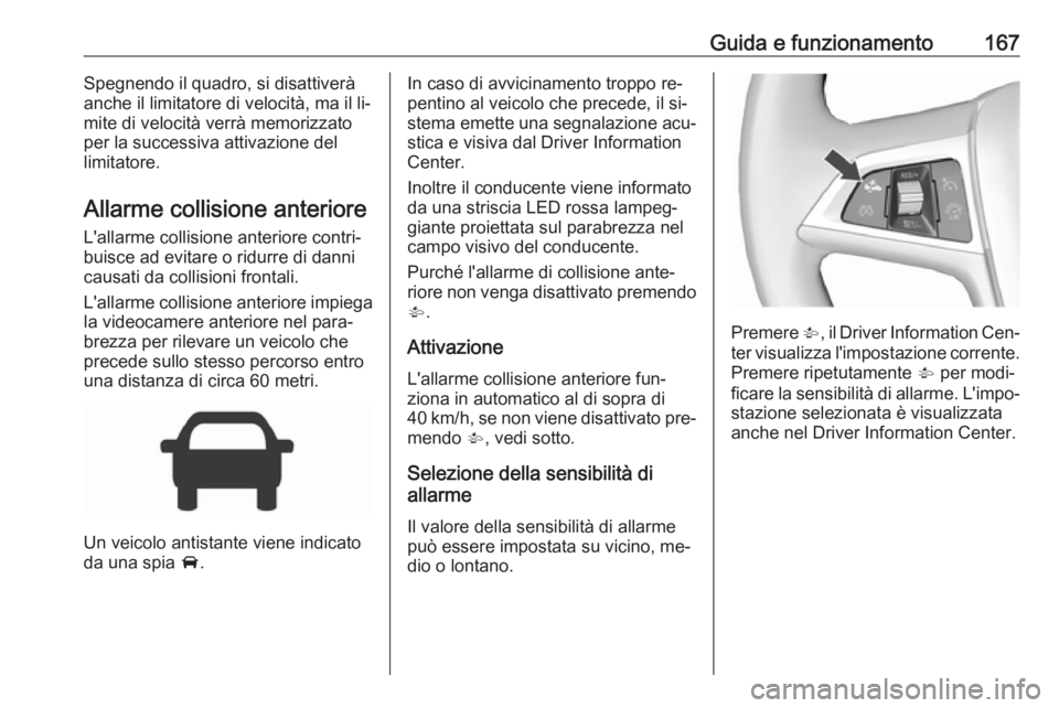 OPEL CORSA 2016.5 Manuale di uso e manutenzione (in Italian) Guida e funzionamento167Spegnendo il quadro, si disattiverà
anche il limitatore di velocità, ma il li‐
mite di velocità verrà memorizzato
per la successiva attivazione del
limitatore.
Allarme co OPEL CORSA 2016.5 Manuale di uso e manutenzione (in Italian) Guida e funzionamento167Spegnendo il quadro, si disattiverà
anche il limitatore di velocità, ma il li‐
mite di velocità verrà memorizzato
per la successiva attivazione del
limitatore.
Allarme co