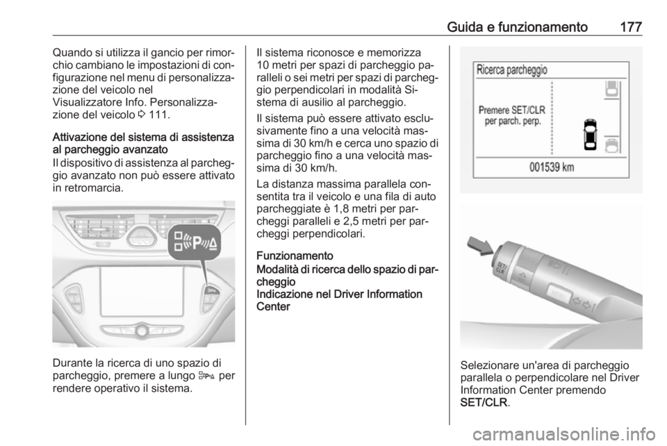 OPEL CORSA 2016.5  Manuale di uso e manutenzione (in Italian) Guida e funzionamento177Quando si utilizza il gancio per rimor‐
chio cambiano le impostazioni di con‐ figurazione nel menu di personalizza‐
zione del veicolo nel
Visualizzatore Info. Personalizz
