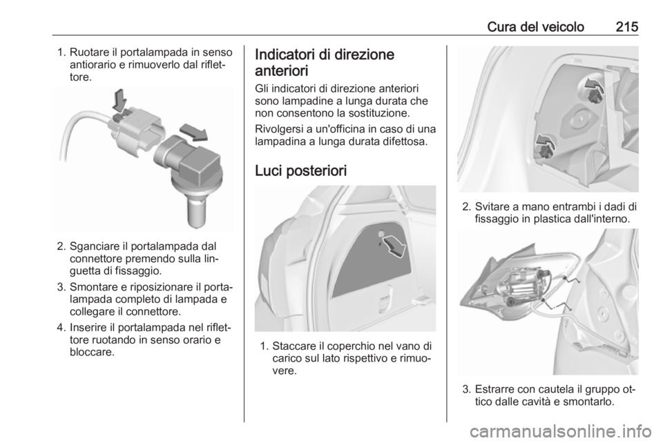 OPEL CORSA 2016.5 Manuale di uso e manutenzione (in Italian) Cura del veicolo2151. Ruotare il portalampada in sensoantiorario e rimuoverlo dal riflet‐
tore.
2. Sganciare il portalampada dal connettore premendo sulla lin‐
guetta di fissaggio.
3. Smontare e r OPEL CORSA 2016.5 Manuale di uso e manutenzione (in Italian) Cura del veicolo2151. Ruotare il portalampada in sensoantiorario e rimuoverlo dal riflet‐
tore.
2. Sganciare il portalampada dal connettore premendo sulla lin‐
guetta di fissaggio.
3. Smontare e r