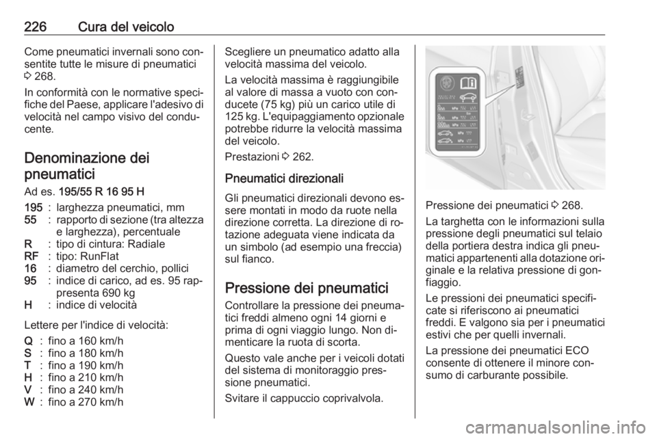 OPEL CORSA 2016.5 Manuale di uso e manutenzione (in Italian) 226Cura del veicoloCome pneumatici invernali sono con‐sentite tutte le misure di pneumatici3 268.
In conformità con le normative speci‐
fiche del Paese, applicare l'adesivo di
velocità nel OPEL CORSA 2016.5 Manuale di uso e manutenzione (in Italian) 226Cura del veicoloCome pneumatici invernali sono con‐sentite tutte le misure di pneumatici3 268.
In conformità con le normative speci‐
fiche del Paese, applicare l'adesivo di
velocità nel
