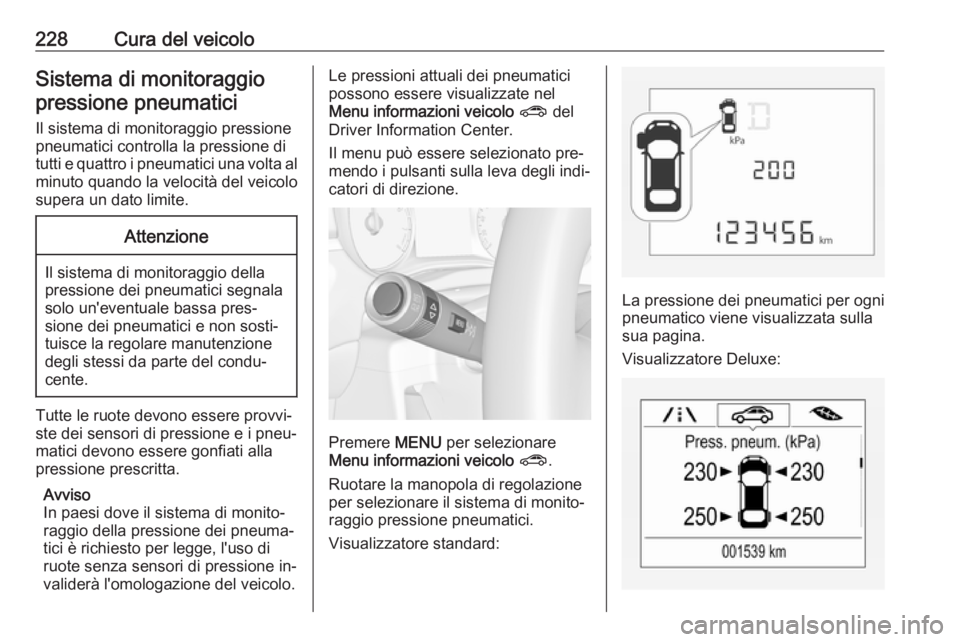 OPEL CORSA 2016.5 Manuale di uso e manutenzione (in Italian) 228Cura del veicoloSistema di monitoraggiopressione pneumatici
Il sistema di monitoraggio pressionepneumatici controlla la pressione di
tutti e quattro i pneumatici una volta al minuto quando la veloc OPEL CORSA 2016.5 Manuale di uso e manutenzione (in Italian) 228Cura del veicoloSistema di monitoraggiopressione pneumatici
Il sistema di monitoraggio pressionepneumatici controlla la pressione di
tutti e quattro i pneumatici una volta al minuto quando la veloc