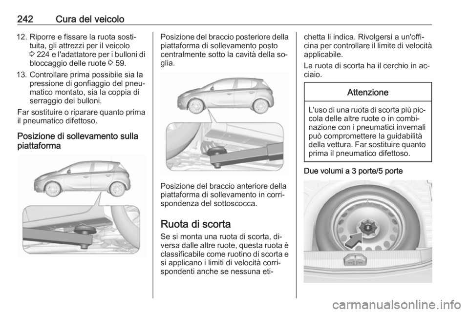 OPEL CORSA 2016.5 Manuale di uso e manutenzione (in Italian) 242Cura del veicolo12. Riporre e fissare la ruota sosti‐tuita, gli attrezzi per il veicolo
3 224 e l'adattatore per i bulloni di
bloccaggio delle ruote 3 59.
13. Controllare prima possibile s OPEL CORSA 2016.5 Manuale di uso e manutenzione (in Italian) 242Cura del veicolo12. Riporre e fissare la ruota sosti‐tuita, gli attrezzi per il veicolo
3 224 e l'adattatore per i bulloni di
bloccaggio delle ruote 3 59.
13. Controllare prima possibile s