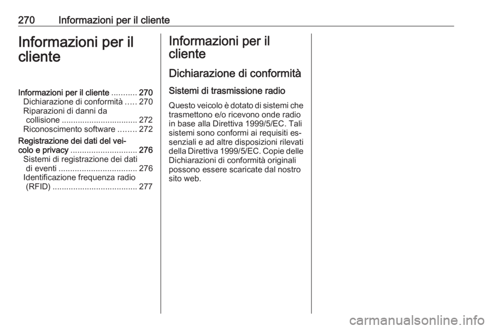 OPEL CORSA 2016.5  Manuale di uso e manutenzione (in Italian) 270Informazioni per il clienteInformazioni per il
clienteInformazioni per il cliente ...........270
Dichiarazione di conformità .....270
Riparazioni di danni da collisione ...........................