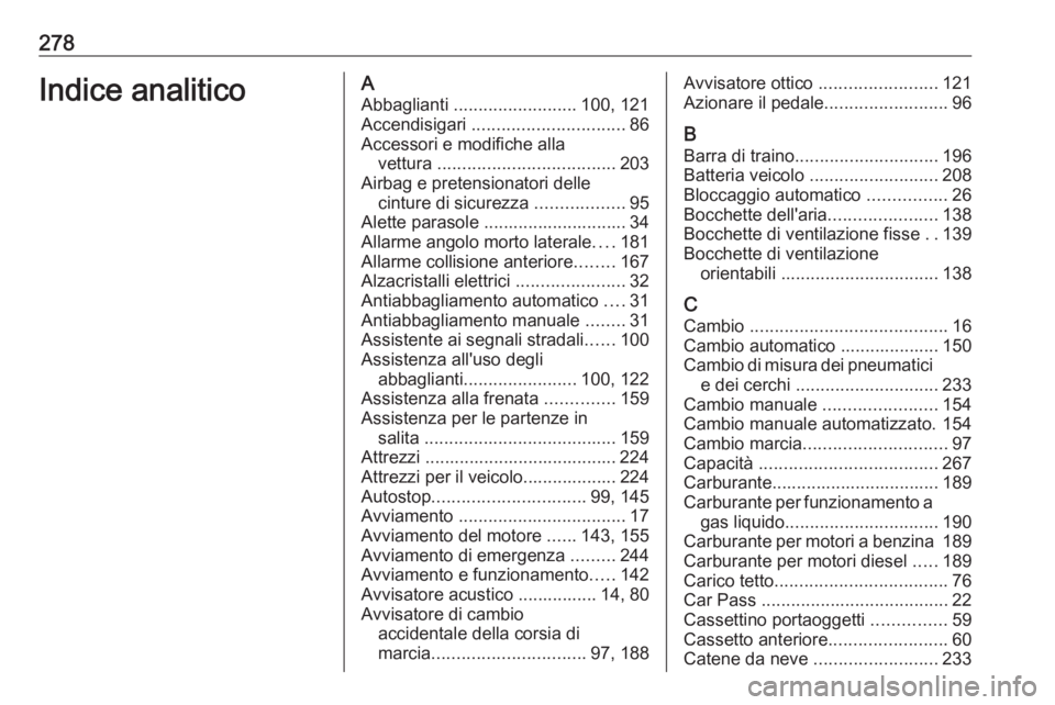 OPEL CORSA 2016.5  Manuale di uso e manutenzione (in Italian) 278Indice analiticoAAbbaglianti  ......................... 100, 121
Accendisigari  ............................... 86
Accessori e modifiche alla vettura  .................................... 203
Airba