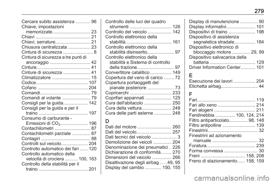OPEL CORSA 2016.5 Manuale di uso e manutenzione (in Italian) 279Cercare subito assistenza ...........96
Chiave, impostazioni memorizzate.............................. 23
Chiavi ........................................... 21
Chiavi, serrature ................... OPEL CORSA 2016.5 Manuale di uso e manutenzione (in Italian) 279Cercare subito assistenza ...........96
Chiave, impostazioni memorizzate.............................. 23
Chiavi ........................................... 21
Chiavi, serrature ...................