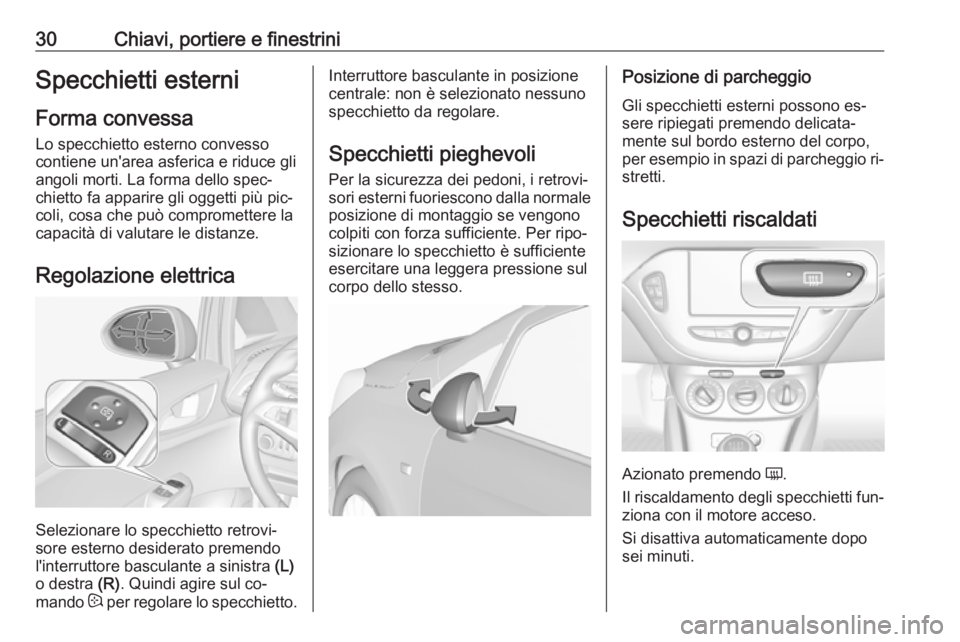 OPEL CORSA 2016.5 Manuale di uso e manutenzione (in Italian) 30Chiavi, portiere e finestriniSpecchietti esterni
Forma convessa Lo specchietto esterno convesso
contiene un'area asferica e riduce gli
angoli morti. La forma dello spec‐
chietto fa apparire gl OPEL CORSA 2016.5 Manuale di uso e manutenzione (in Italian) 30Chiavi, portiere e finestriniSpecchietti esterni
Forma convessa Lo specchietto esterno convesso
contiene un'area asferica e riduce gli
angoli morti. La forma dello spec‐
chietto fa apparire gl