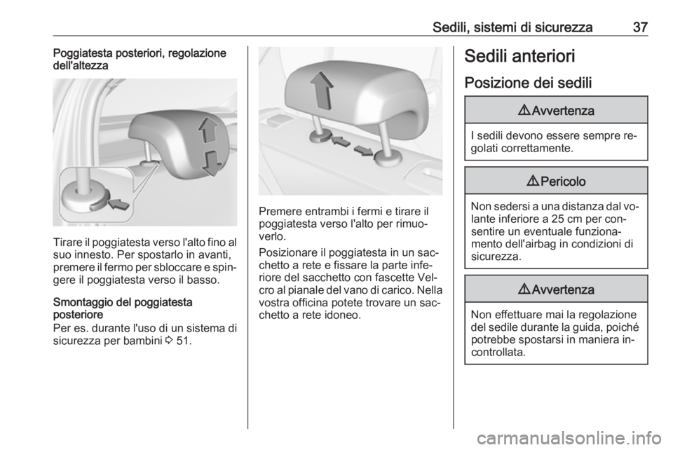 OPEL CORSA 2016.5 Manuale di uso e manutenzione (in Italian) Sedili, sistemi di sicurezza37Poggiatesta posteriori, regolazione
dell'altezza
Tirare il poggiatesta verso l'alto fino al
suo innesto. Per spostarlo in avanti,
premere il fermo per sbloccare e OPEL CORSA 2016.5 Manuale di uso e manutenzione (in Italian) Sedili, sistemi di sicurezza37Poggiatesta posteriori, regolazione
dell'altezza
Tirare il poggiatesta verso l'alto fino al
suo innesto. Per spostarlo in avanti,
premere il fermo per sbloccare e