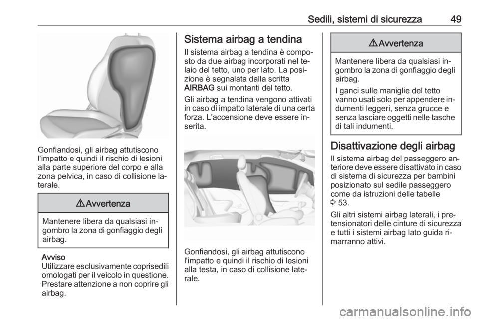 OPEL CORSA 2016.5 Manuale di uso e manutenzione (in Italian) Sedili, sistemi di sicurezza49
Gonfiandosi, gli airbag attutiscono
l'impatto e quindi il rischio di lesioni
alla parte superiore del corpo e alla
zona pelvica, in caso di collisione la‐
terale.
OPEL CORSA 2016.5 Manuale di uso e manutenzione (in Italian) Sedili, sistemi di sicurezza49
Gonfiandosi, gli airbag attutiscono
l'impatto e quindi il rischio di lesioni
alla parte superiore del corpo e alla
zona pelvica, in caso di collisione la‐
terale.