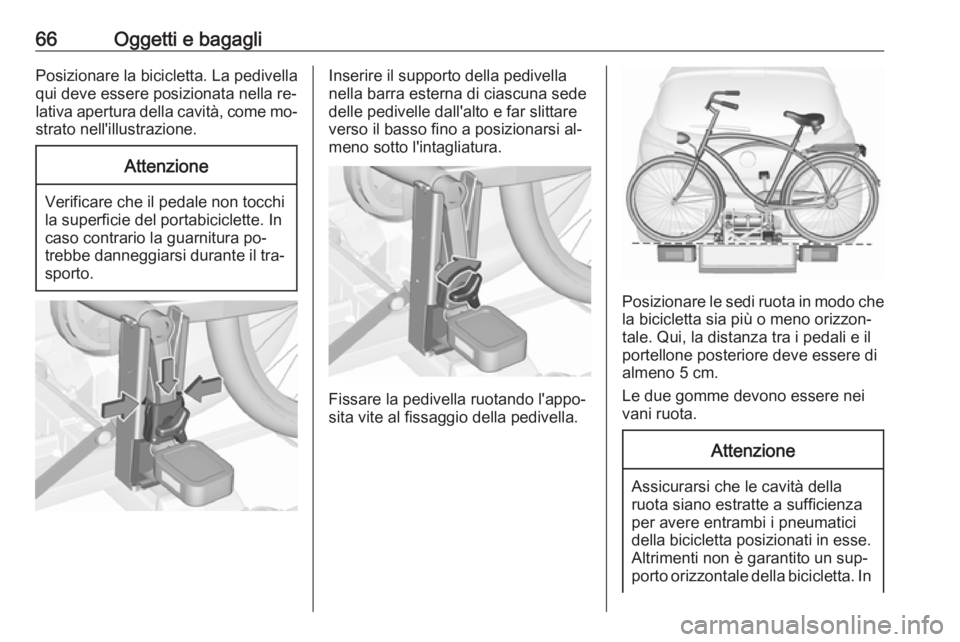 OPEL CORSA 2016.5 Manuale di uso e manutenzione (in Italian) 66Oggetti e bagagliPosizionare la bicicletta. La pedivella
qui deve essere posizionata nella re‐
lativa apertura della cavità, come mo‐ strato nell'illustrazione.Attenzione
Verificare che il OPEL CORSA 2016.5 Manuale di uso e manutenzione (in Italian) 66Oggetti e bagagliPosizionare la bicicletta. La pedivella
qui deve essere posizionata nella re‐
lativa apertura della cavità, come mo‐ strato nell'illustrazione.Attenzione
Verificare che il